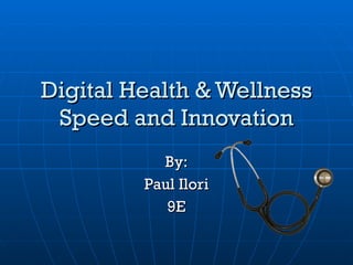 Digital Health & Wellness Speed and Innovation By: Paul Ilori 9E 