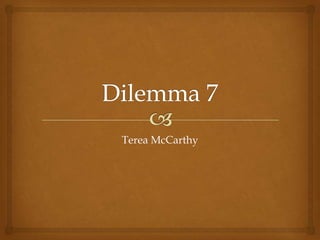 Dilemma 7 Terea McCarthy 