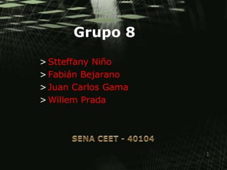 Grupo 8 Stteffany Niño Fabián Bejarano Juan Carlos Gama Willem Prada SENA CEET - 40104 
