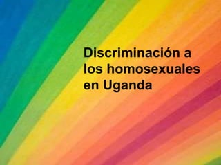 Discriminación a los homosexuales en Uganda 