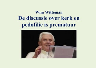 Wim Witteman
De discussie over kerk en
 pedofilie is prematuur
 
