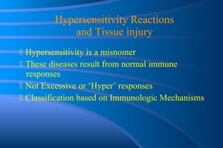 Hypersensitivity Reactions and Tissue injury ۩   Hypersensitivity is a misnomer ۩   These diseases result from normal immune responses ۩   Not Excessive or ‘Hyper’ responses ۩   Classification based on Immunologic Mechanisms 