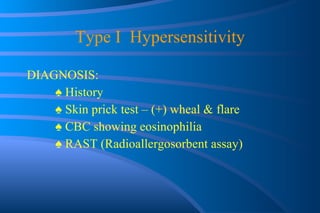 Type I  Hypersensitivity DIAGNOSIS: ♠  History ♠  Skin prick test – (+) wheal & flare ♠  CBC showing  eosinophilia ♠  RAST (Radioallergosorbent assay) 