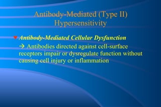 Antibody-Mediated (Type II) Hypersensitivity ♥   Antibody-Mediated Cellular Dysfunction    Antibodies directed against cell-surface receptors impair or dysregulate function without causing cell injury or inflammation 