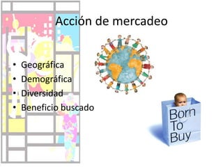 GeográficaDemográficaDiversidadBeneficio buscadoAcción de mercadeo