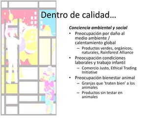 Dentro de calidad…Gourmet/diferenciaciónSegmento de mayor crecimiento dentro de alimentos de calidadMás consumidores realizando pequeñas compras de productos gourmetUsos de Denominaciones de OrigenEspaña: 12 productos 1987, 126 en 2004Italia: 69% volumen de ventas de vino tienen DO