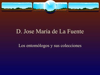 D. Jose María de La Fuente Los entomólogos y sus colecciones 