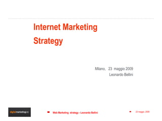 Internet Marketing Strategy Milano,  23  maggio 2009 Leonardo Bellini 