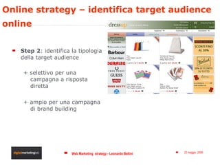 Online strategy – identifica target audience online  <ul><li>Step 2 : identifica la tipologia della target audience </li><...