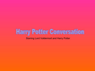 Harry Potter Conversation Starring Lord Voldermort and Harry Potter 