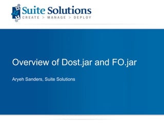 Overview of Dost.jar and FO.jar Aryeh Sanders, Suite Solutions 