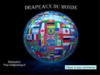 Clique ici pour commencer Drapeaux du monde Réalisation: [email_address] 