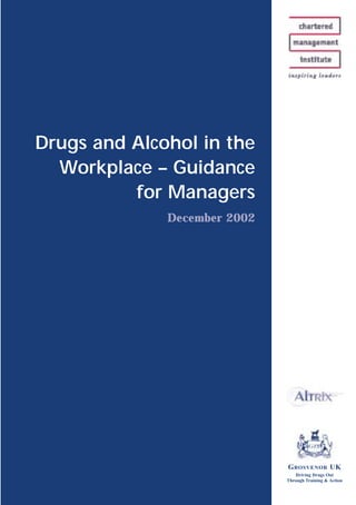 Drugs and Alcohol in the
  Workplace – Guidance
          for Managers
              December 2002




                              G ROSVENOR UK
                                  Driving Drugs Out
                              Through Training & Action
 