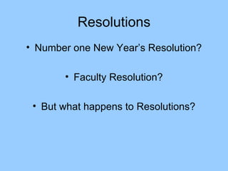 Resolutions Number one New Year’s Resolution? Faculty Resolution? But what happens to Resolutions? 