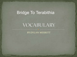 BY:DYLAN MERRITT VOCABULARY Bridge To Terabithia 