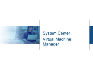 System Center
Virtual Machine
Manager
 