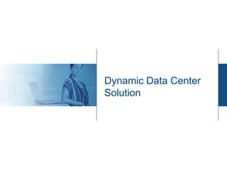 Dynamic Data Center
Solution
 