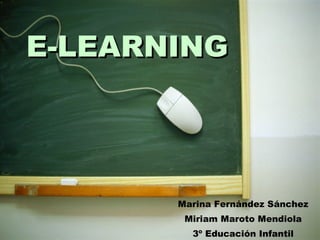 E-LEARNING Marina Fernández Sánchez Miriam Maroto Mendiola 3º Educación Infantil 