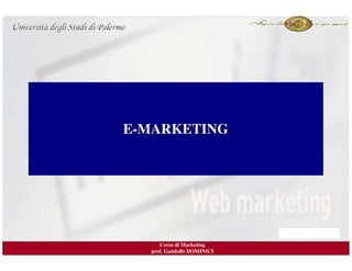 E-MARKETING




     Corso di Marketing
  prof. Gandolfo DOMINICI
 