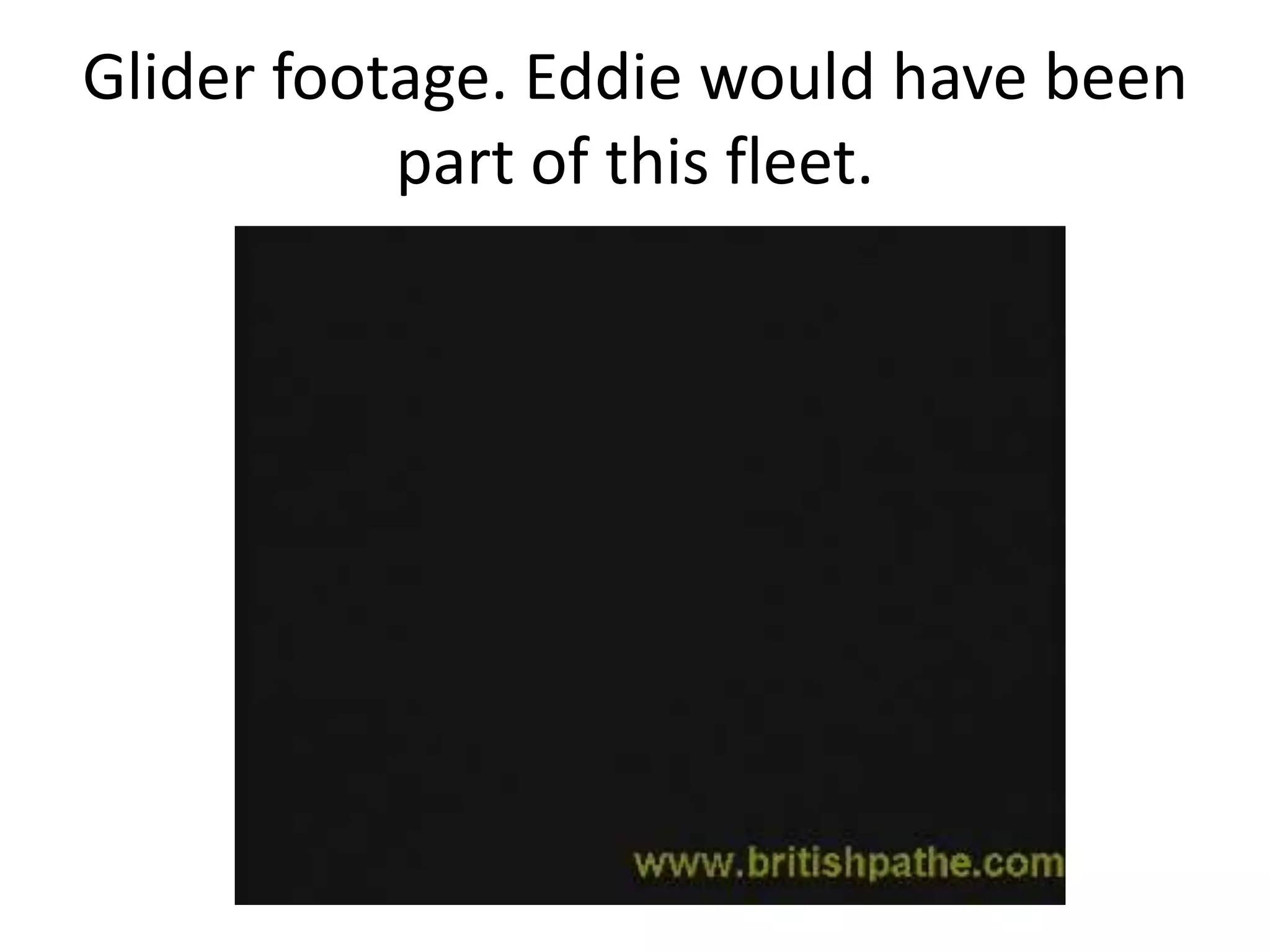 Glider footage. Eddie would have been part of this fleet.