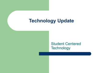 Technology Update Student Centered Technology 