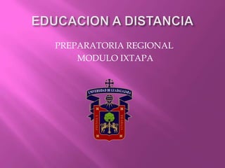 EDUCACION A DISTANCIA PREPARATORIA REGIONAL  MODULO IXTAPA 