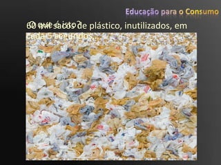 Educação para o ConsumoO que é isto?65 mil cigarros! O mesmoque o número de americanos, menores de 18 anos, quecomeçam a fumar, pormês…