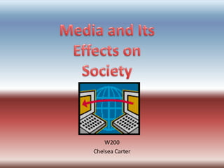 Media and Its  Effects on  Society W200  Chelsea Carter 