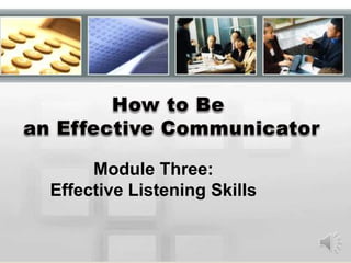 How to Be  an Effective Communicator Module Three: Effective Listening Skills With Kathy Bote’ 