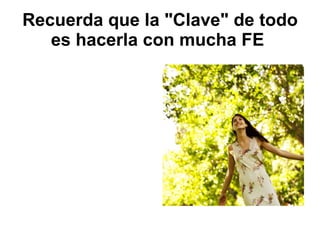 Recuerda que la "Clave" de todo es hacerla con mucha FE   