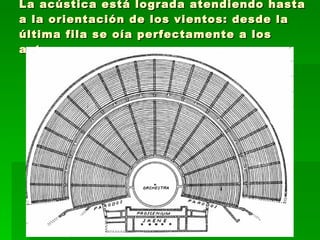 La acústica está lograda atendiendo hasta a la orientación de los vientos: desde la última fila se oía perfectamente a los actores. 