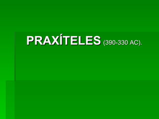 PRAXÍTELES   (390-330 AC). 