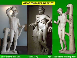 OTRAS OBRAS DE PRAXÍTELES   Sátiro escanciador (365)  Sátiro (340)  Apolo  Sautóctono “matalagartos”   