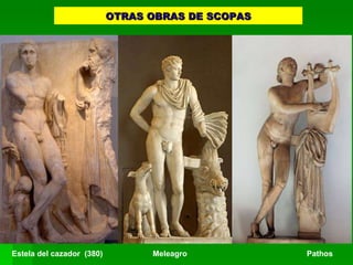 OTRAS OBRAS DE SCOPAS Estela del cazador  (380)  Meleagro  Pathos 