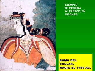 DAMA DEL COLLAR,  HACIA EL 1450 AC. EJEMPLO  DE PINTURA  AL FRESCO, EN MICENAS:  
