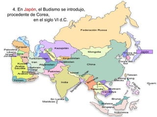 4. En Japón, el Budismo se introdujo,
procedente de Corea,
en el siglo VI d.C.
Japón
 