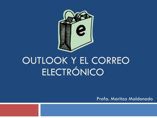 OUTLOOK  Y EL CORREO ELECTR ÓNICO  Profa. Maritza Maldonado 