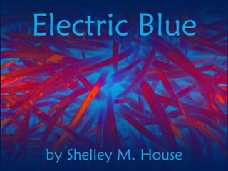 Electric Blue (Revised): Art and poem by Shelley M. House