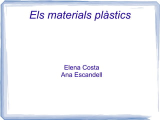 Els materials plàstics Elena Costa Ana Escandell 