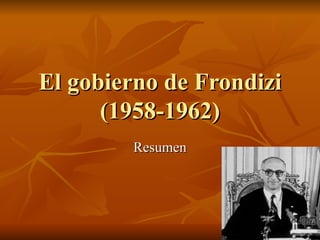 El gobierno de Frondizi (1958-1962) Resumen 