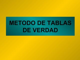 METODO DE TABLAS DE VERDAD 