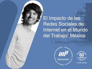 El Impacto de las
Redes Sociales de
Internet en el Mundo
del Trabajo: México
 