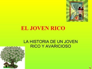 EL JOVEN RICO LA HISTORIA DE UN JOVEN RICO Y AVARICIOSO 