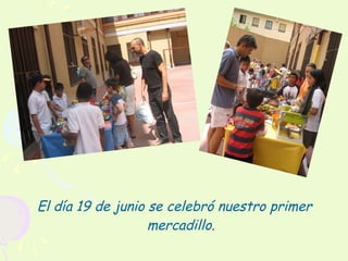 El día 19 de junio se celebró nuestro primer
                   mercadillo.
 