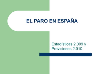 EL PARO EN ESPAÑA Estadísticas 2.009 y Previsiones 2.010 