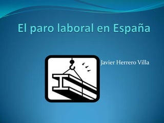 El paro laboral en España Javier Herrero Villa 