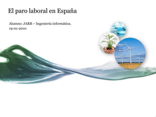 El paro laboral en España Alumno: JARB – Ingeniería informática. 19-01-2010 
