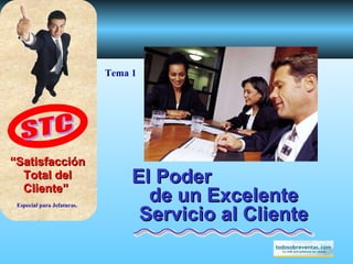 El Poder  de un Excelente Servicio al Cliente “ Satisfacción Total del Cliente”   Tema 1 Especial para Jefaturas. STC 