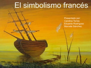 El simbolismo francés.
Presentado por:
Carolina Torres
Eduardo Rodríguez
Marcela Sánchez.
 