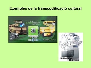 Exemples de la transcodificació cultural 